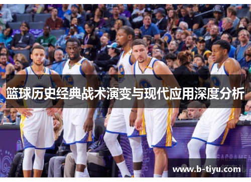 篮球历史经典战术演变与现代应用深度分析
