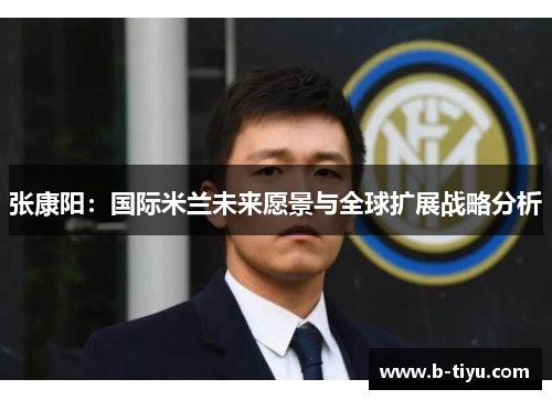 张康阳：国际米兰未来愿景与全球扩展战略分析