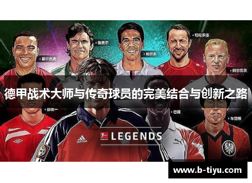 德甲战术大师与传奇球员的完美结合与创新之路