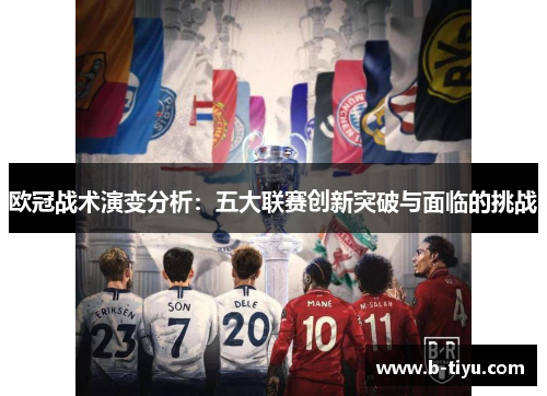 欧冠战术演变分析：五大联赛创新突破与面临的挑战