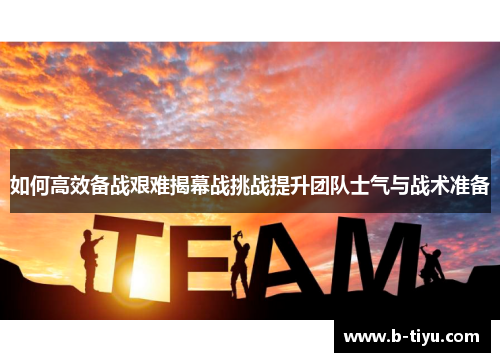 如何高效备战艰难揭幕战挑战提升团队士气与战术准备