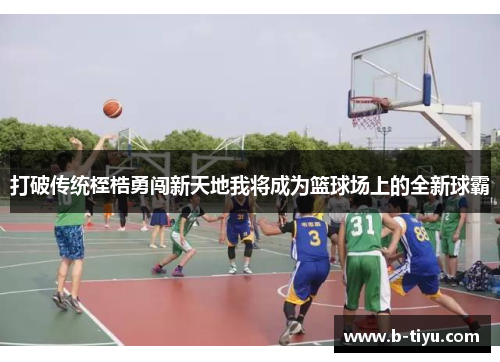打破传统桎梏勇闯新天地我将成为篮球场上的全新球霸