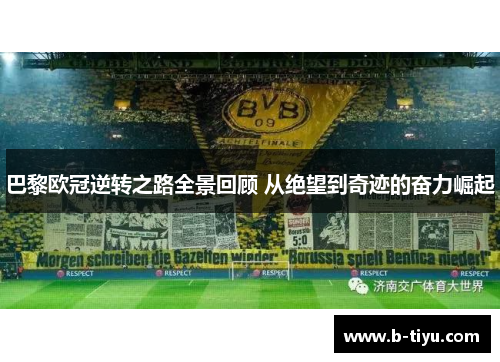 巴黎欧冠逆转之路全景回顾 从绝望到奇迹的奋力崛起