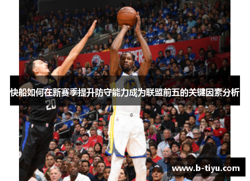 快船如何在新赛季提升防守能力成为联盟前五的关键因素分析