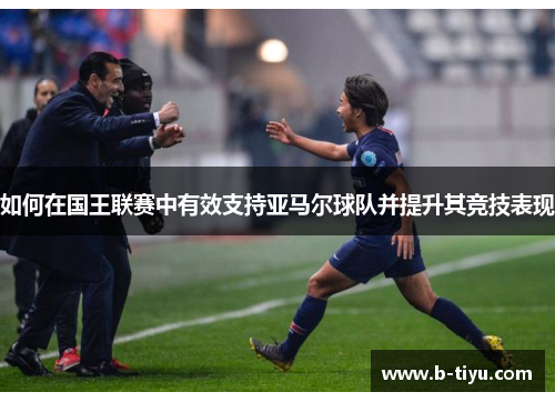 如何在国王联赛中有效支持亚马尔球队并提升其竞技表现