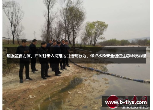 加强监管力度，严厉打击入河排污口违规行为，保护水质安全促进生态环境治理