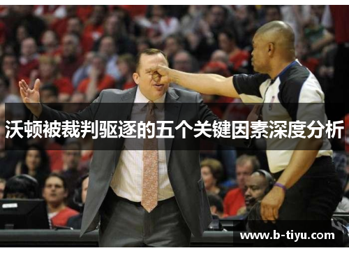 沃顿被裁判驱逐的五个关键因素深度分析