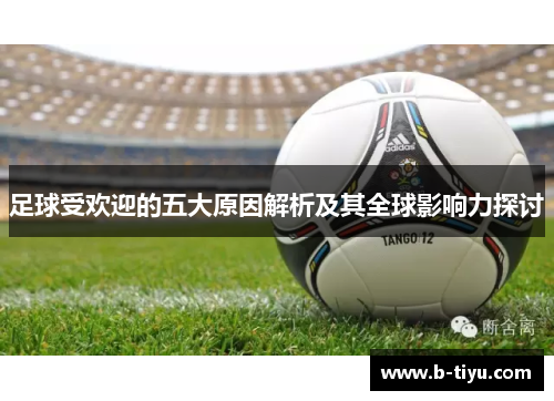 足球受欢迎的五大原因解析及其全球影响力探讨