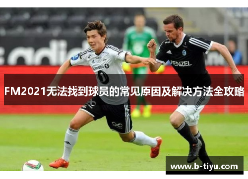 FM2021无法找到球员的常见原因及解决方法全攻略
